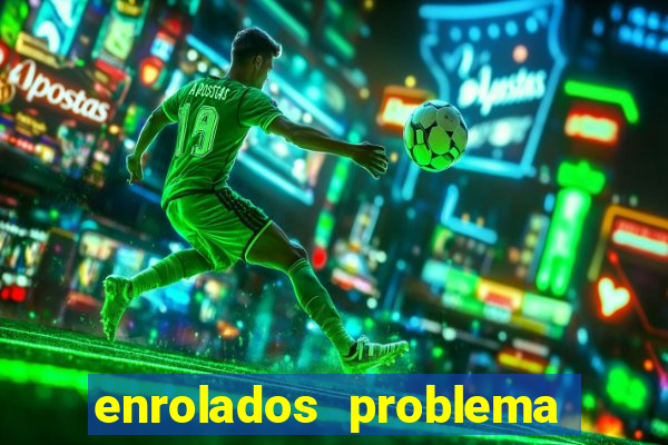 enrolados problema em dobro click jogos